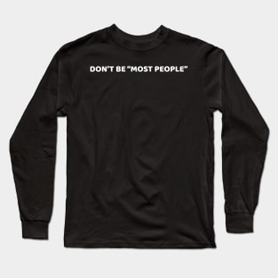 don't be most people. Long Sleeve T-Shirt